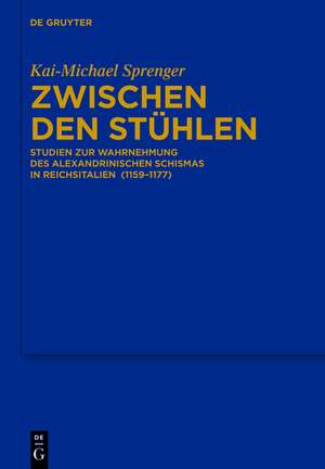 Zwischen den Stühlen: Studien zur Wahrnehmung des Alexandrinischen Schismas in Reichsitalien (1159–1177) de Kai-Michael Sprenger