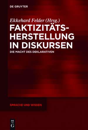 Faktizitätsherstellung in Diskursen: Die Macht des Deklarativen de Ekkehard Felder