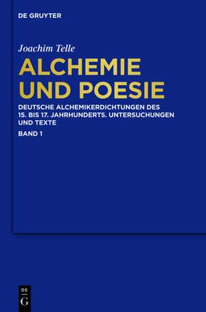 Alchemie und Poesie: Deutsche Alchemikerdichtungen des 15. bis 17. Jahrhunderts. Untersuchungen und Texte de Joachim Telle