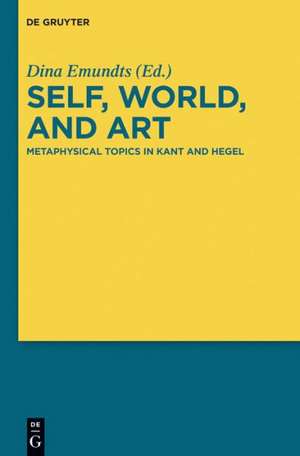 Self, World, and Art: Metaphysical Topics in Kant and Hegel de Dina Emundts