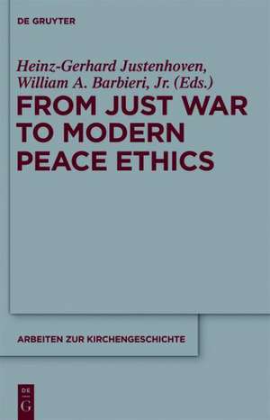 From Just War to Modern Peace Ethics de Heinz-Gerhard Justenhoven