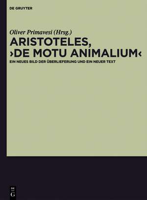 Aristoteles, "De motu animalium": Ein neues Bild der Überlieferung und ein neuer Text de Oliver Primavesi