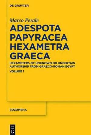 Marco Perale: Adespota Papyracea Hexametra Graeca (APHG). Volume I: Hexameters of Unknown or Uncertain Authorship from Graeco-Roman Egypt de Marco Perale