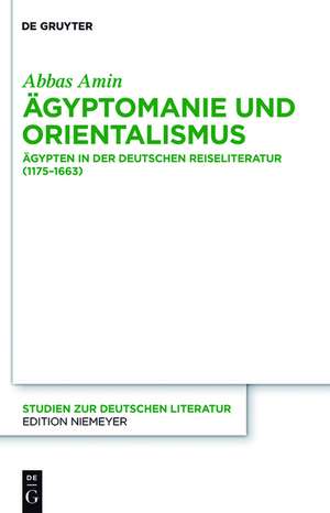 Ägyptomanie und Orientalismus: Ägypten in der deutschen Reiseliteratur (1175-1663). Mit einem kommentierten Verzeichnis der Reiseberichte (383-1845) de Abbas Amin