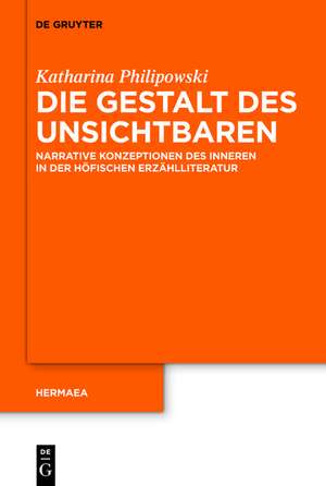 Die Gestalt des Unsichtbaren: Narrative Konzeptionen des Inneren in der höfischen Erzählliteratur de Katharina Silke Philipowski