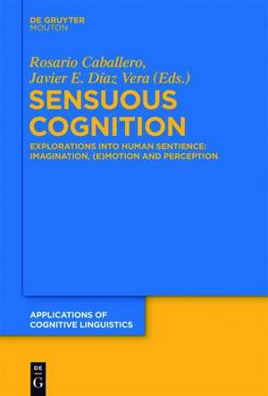 Sensuous Cognition: Explorations into Human Sentience: Imagination, (E)motion and Perception de Rosario Caballero