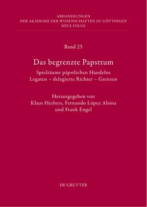 Das begrenzte Papsttum: Spielräume päpstlichen Handelns. Legaten – delegierte Richter – Grenzen de Klaus Herbers