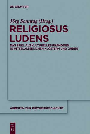 Religiosus Ludens: Das Spiel als kulturelles Phänomen in mittelalterlichen Klöstern und Orden de Jörg Sonntag