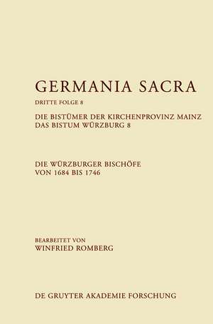 Die Bistümer der Kirchenprovinz Mainz. Das Bistum Würzburg 8. Die Würzburger Bischöfe von 1684–1746 de Winfried Romberg