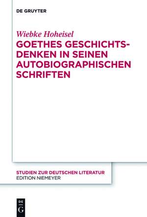 Goethes Geschichtsdenken in seinen Autobiographischen Schriften de Wiebke Hoheisel