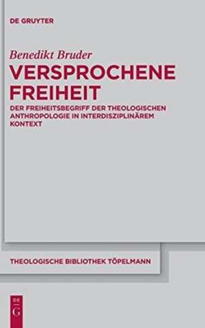 Versprochene Freiheit: Der Freiheitsbegriff der theologischen Anthropologie in interdisziplinärem Kontext de Benedikt Bruder