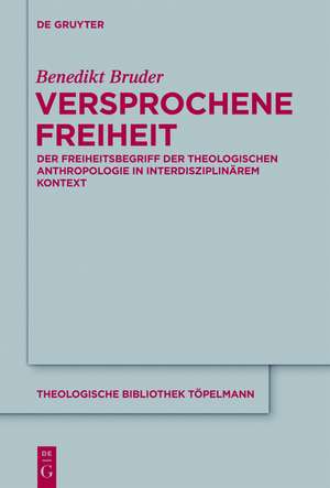 Versprochene Freiheit: Der Freiheitsbegriff der theologischen Anthropologie in interdisziplinärem Kontext de Benedikt Bruder