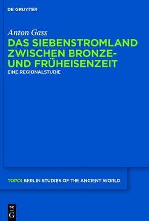 Das Siebenstromland zwischen Bronze- und Früheisenzeit: Eine Regionalstudie de Anton Gass