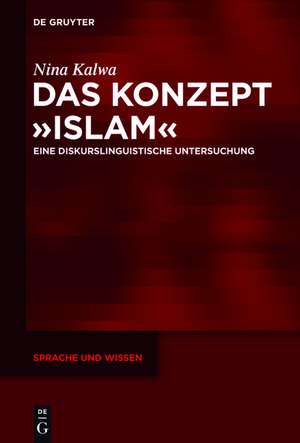 Das Konzept »Islam«: Eine diskurslinguistische Untersuchung de Nina Kalwa