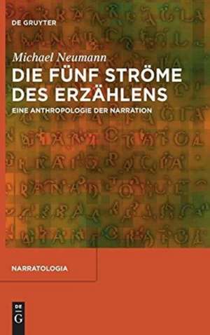 Die fünf Ströme des Erzählens: Eine Anthropologie der Narration de Michael Neumann