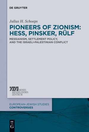 Pioneers of Zionism: Hess, Pinsker, Rülf: Messianism, Settlement Policy, and the Israeli-Palestinian Conflict de Julius H. Schoeps