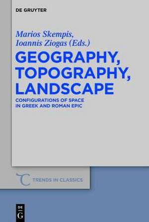 Geography, Topography, Landscape: Configurations of Space in Greek and Roman Epic de Marios Skempis