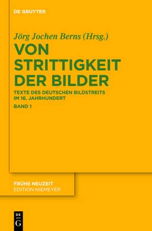 Von Strittigkeit der Bilder: Texte des deutschen Bildstreits im 16. Jahrhundert de Jörg Jochen Berns