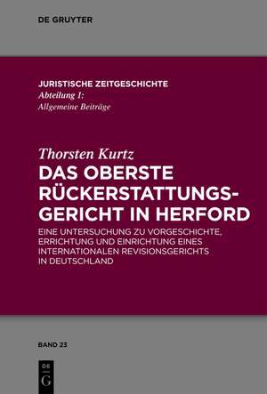 Das Oberste Rückerstattungsgericht in Herford: Eine Untersuchung zu Vorgeschichte, Errichtung und Einrichtung eines internationalen Revisionsgerichts in Deutschland de Thorsten Kurtz