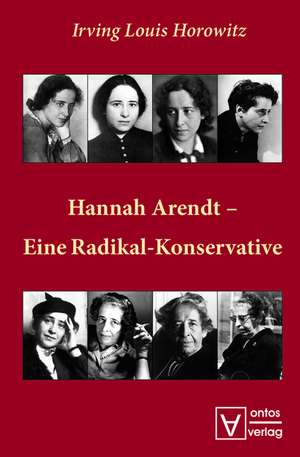 Hannah Arendt – Eine Radikal-Konservative de Irving Louis Horowitz