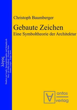 Gebaute Zeichen: Eine Symboltheorie der Architektur de Christoph Baumberger