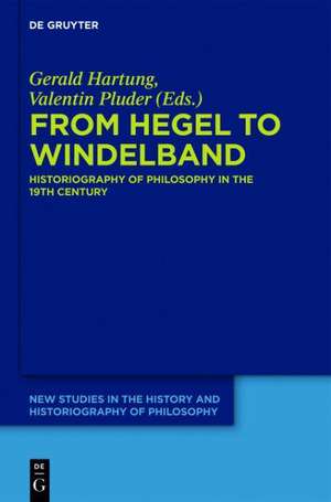 From Hegel to Windelband: Historiography of Philosophy in the 19th Century de Gerald Hartung