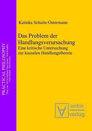 Das Problem der Handlungsverursachung: Eine kritische Untersuchung zur kausalen Handlungstheorie de Katinka Schulte-Ostermann