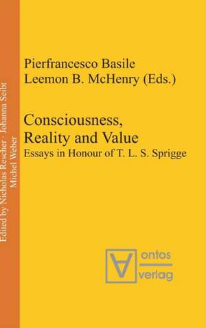 Consciousness, Reality and Value: Essays in Honour of T. L. S. Sprigge de Pierfrancesco Basile