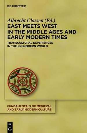 East Meets West in the Middle Ages and Early Modern Times: Transcultural Experiences in the Premodern World de Albrecht Classen