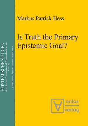 Is Truth the Primary Epistemic Goal? de Markus Patrick Hess