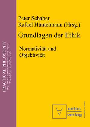 Grundlagen der Ethik: Normativität und Objektivität de Peter Schaber