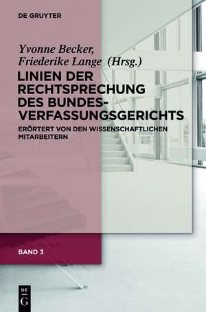 Linien der Rechtsprechung des Bundesverfassungsgerichts - erörtert von den wissenschaftlichen Mitarbeiterinnen und Mitarbeitern. Band 3 de Yvonne Becker