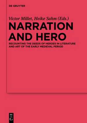 Narration and Hero: Recounting the Deeds of Heroes in Literature and Art of the Early Medieval Period de Victor Millet