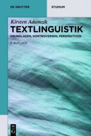 Textlinguistik: Grundlagen, Kontroversen, Perspektiven de Kirsten Adamzik