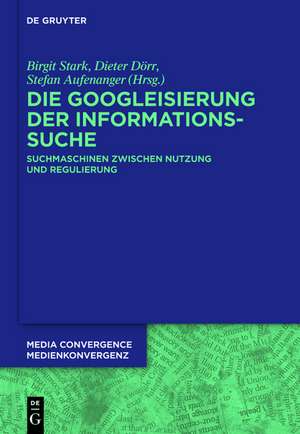 Die Googleisierung der Informationssuche: Suchmaschinen zwischen Nutzung und Regulierung de Birgit Stark