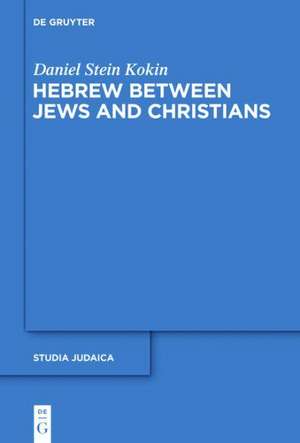 Hebrew between Jews and Christians de Daniel Stein Kokin