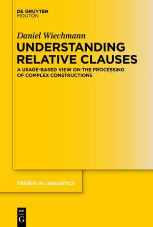 Understanding Relative Clauses: A Usage-Based View on the Processing of Complex Constructions de Daniel Wiechmann