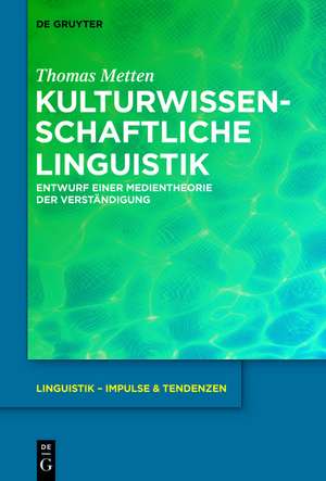 Kulturwissenschaftliche Linguistik: Entwurf einer Medientheorie der Verständigung de Thomas Metten