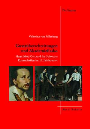 Grenzüberschreitungen und Akademiefiasko – Hans Jakob Oeri und das Schweizer Kunstschaffen im 19. Jahrhundert de Valentine Von Fellenberg