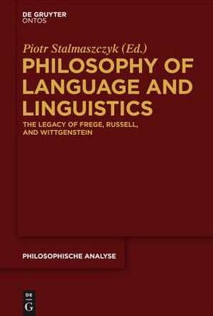 Philosophy of Language and Linguistics: The Legacy of Frege, Russell, and Wittgenstein de Piotr Stalmaszczyk