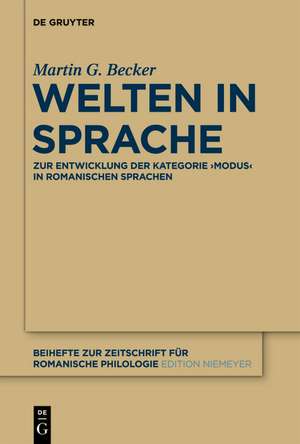 Welten in Sprache: Zur Entwicklung der Kategorie «Modus» in romanischen Sprachen de Martin G. Becker