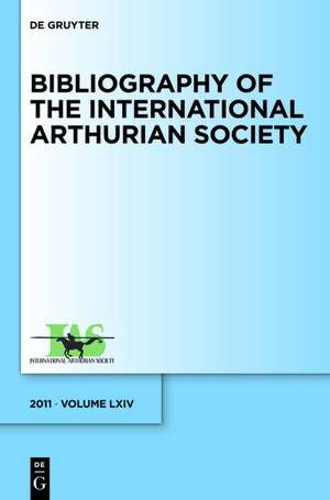 Bibliography of the International Arthurian Society. Volume LXIV (2011) de Raluca Radulescu