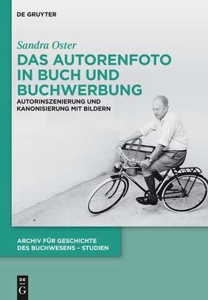 Das Autorenfoto in Buch und Buchwerbung: Autorinszenierung und Kanonisierung mit Bildern de Sandra Oster