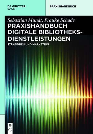 Praxishandbuch Digitale Bibliotheksdienstleistungen: Strategie und Technik der Markenkommunikation de Frauke Schade