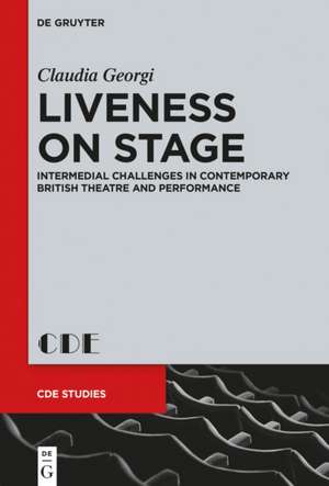 Liveness on Stage: Intermedial Challenges in Contemporary British Theatre and Performance de Claudia Georgi