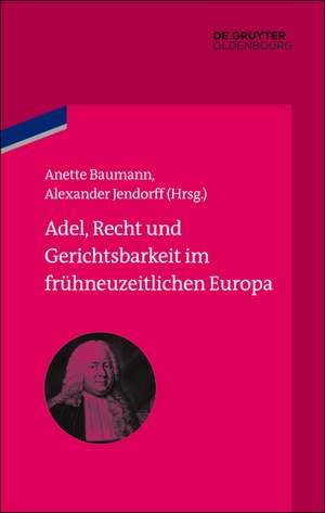 Adel, Recht und Gerichtsbarkeit im frühneuzeitlichen Europa de Anette Baumann