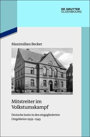 Mitstreiter im Volkstumskampf: Deutsche Justiz in den eingegliederten Ostgebieten 1939-1945 de Maximilian Becker