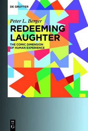 Redeeming Laughter: The Comic Dimension of Human Experience de Peter L. Berger