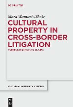 Cultural Property in Cross-Border Litigation: Turning Rights into Claims de Mara Wantuch-Thole