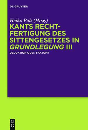 Kants Rechtfertigung des Sittengesetzes in Grundlegung III: Deduktion oder Faktum? de Heiko Puls